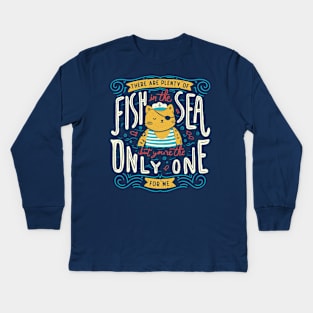 There are plenty of fish in the sea but you're the only one for me Kids Long Sleeve T-Shirt